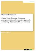 Online Food Shopping: Consumer perception and retailers market approach, contrasting the markets UK and Germany
