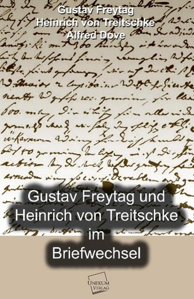 Gustav Freytag und Heinrich von Treitschke im Briefwechsel