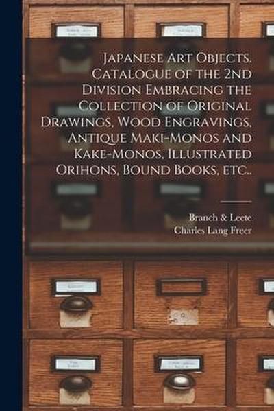 Japanese Art Objects. Catalogue of the 2nd Division Embracing the Collection of Original Drawings, Wood Engravings, Antique Maki-monos and Kake-monos