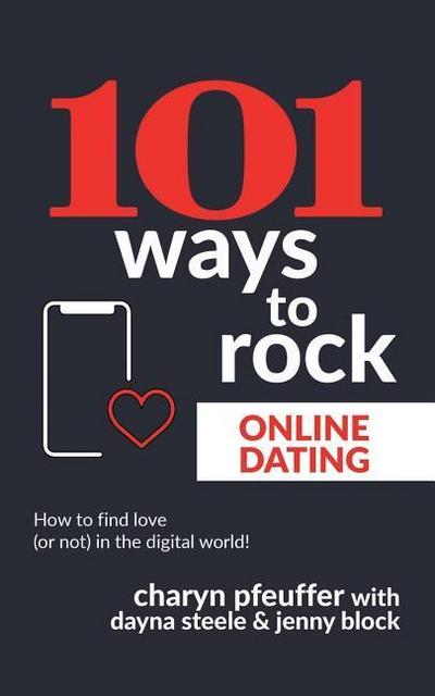 101 Ways to Rock Online Dating: How to find love (or not) in the digital world!