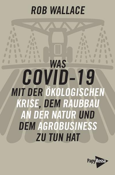 Was COVID-19 mit der ökologischen Krise, dem Raubbau an der Natur und dem Agrobusiness zu tun hat