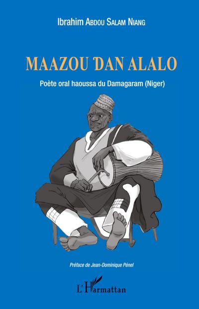 Maazou Dan Alalo. Poète oral haoussa du Damagaram (Niger)