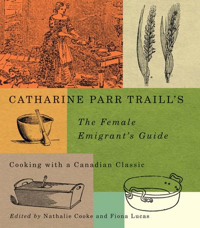 Catharine Parr Traill’s the Female Emigrant’s Guide: Cooking with a Canadian Classic Volume 241