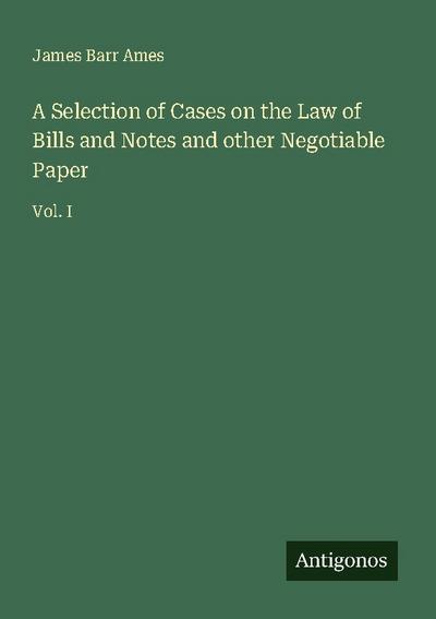 A Selection of Cases on the Law of Bills and Notes and other Negotiable Paper