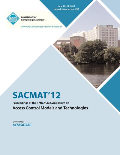 SACMAT 12 Proceedings of the 17th ACM Symposium on Access Control Models and Technologies