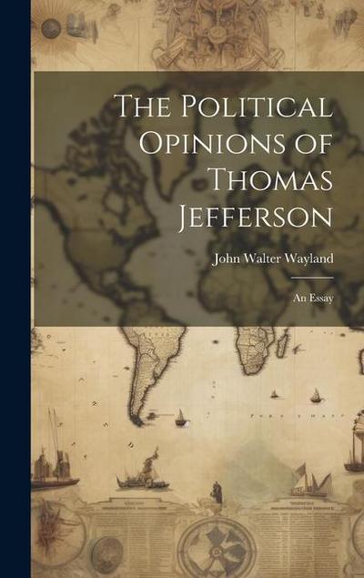 The Political Opinions of Thomas Jefferson; an Essay