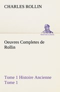 Oeuvres Completes de Rollin Tome 1 Histoire Ancien