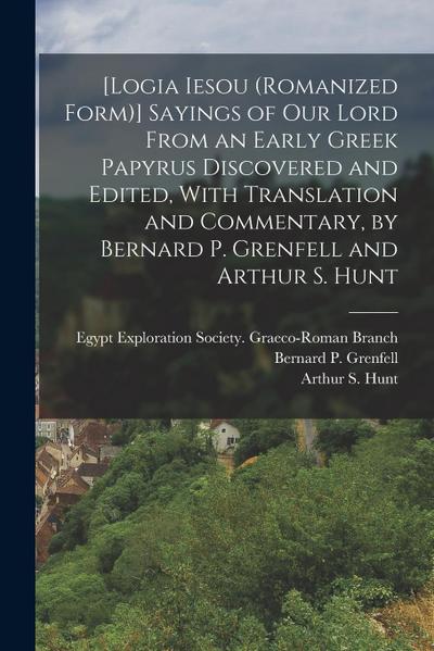 [Logia Iesou (romanized Form)] Sayings of Our Lord From an Early Greek Papyrus Discovered and Edited, With Translation and Commentary, by Bernard P. G