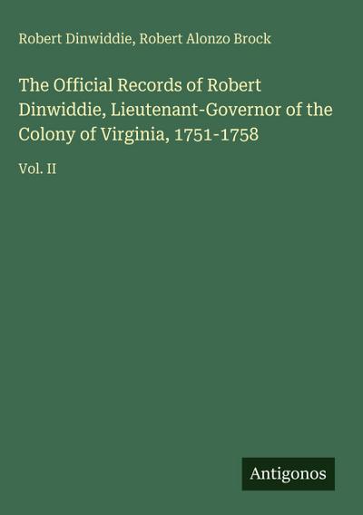 The Official Records of Robert Dinwiddie, Lieutenant-Governor of the Colony of Virginia, 1751-1758