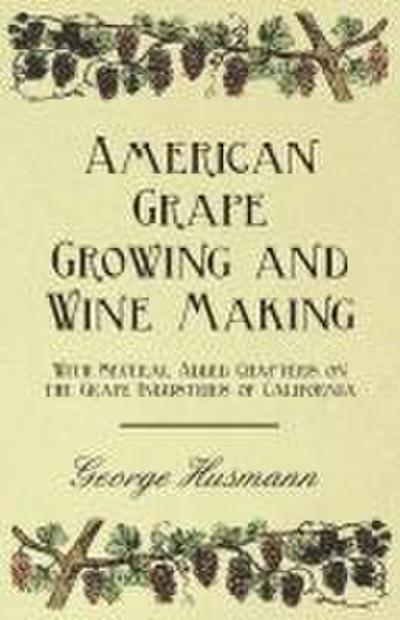 American Grape Growing and Wine Making - With Several Added Chapters on the Grape Industries of California