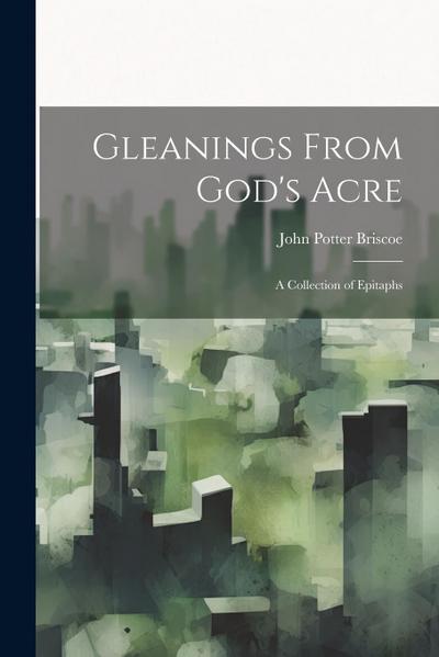 Gleanings From God’s Acre: A Collection of Epitaphs