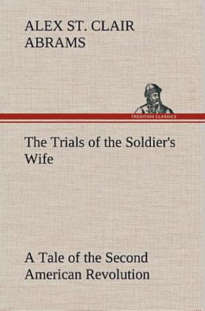 The Trials of the Soldier’s Wife A Tale of the Second American Revolution