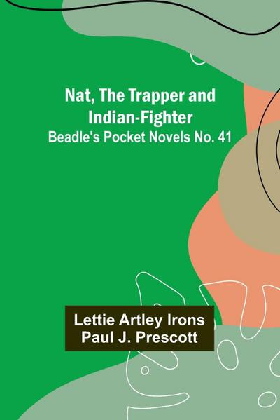 Nat, The Trapper and Indian-Fighter ; Beadle’s Pocket Novels No. 41