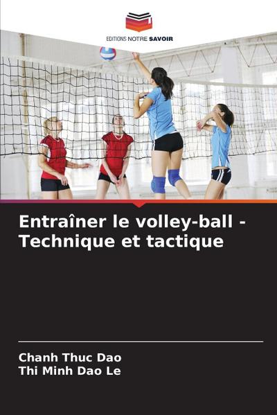 Entraîner le volley-ball - Technique et tactique