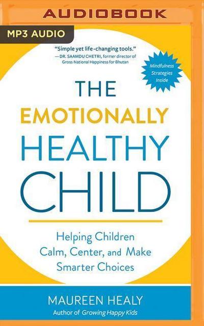 The Emotionally Healthy Child: Helping Children Calm, Center, and Make Smarter Choices