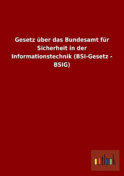 Gesetz über das Bundesamt für Sicherheit in der Informationstechnik (BSI-Gesetz - BSIG)