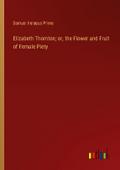 Elizabeth Thornton; or, the Flower and Fruit of Female Piety