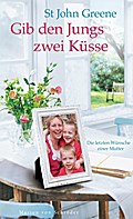 Gib den Jungs zwei Küsse: Die letzten Wünsche einer Mutter