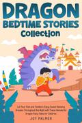 Dragon Bedtime Stories Collection: Let Your Kids and Toddlers Enjoy Sweet Relaxing Dreams Throughout the Night with These Wonderful Dragon Fairy Tales for Children.