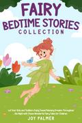 Fairy Bedtime Stories Collection: Let Your Kids and Toddlers Enjoy Sweet Relaxing Dreams Throughout the Night with These Wonderful Fairy Tales for Children.