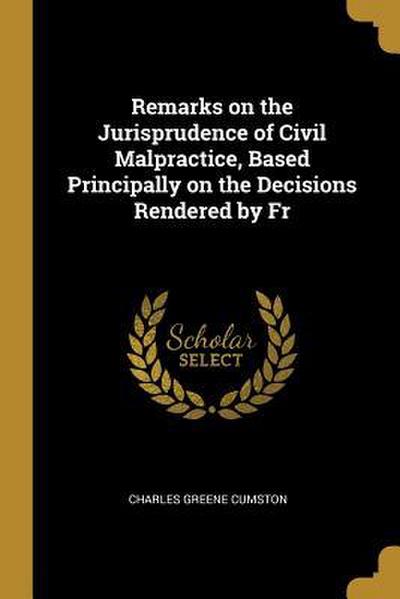 Remarks on the Jurisprudence of Civil Malpractice, Based Principally on the Decisions Rendered by Fr
