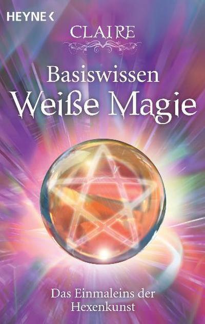 Basiswissen Weiße Magie: Das Einmaleins der Hexenkunst