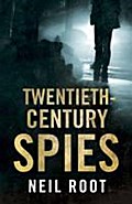 Twentieth-Century Spies Neil Root Author