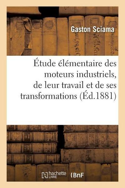 Étude Élémentaire Des Moteurs Industriels, de Leur Travail Et de Ses Transformations