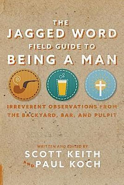 The Jagged Word Field Guide To Being A Man