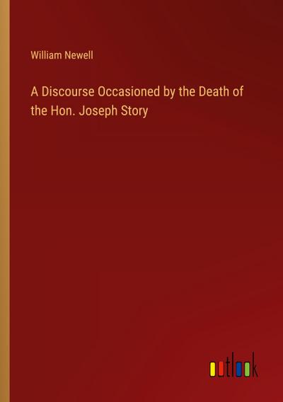 A Discourse Occasioned by the Death of the Hon. Joseph Story