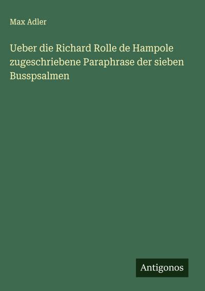 Ueber die Richard Rolle de Hampole zugeschriebene Paraphrase der sieben Busspsalmen