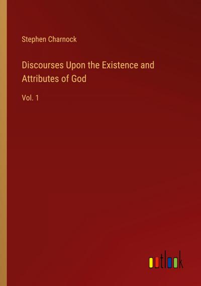 Discourses Upon the Existence and Attributes of God