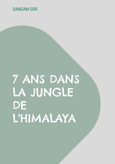 7 ans dans la jungle de l’Himalaya