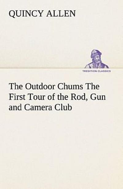 The Outdoor Chums The First Tour of the Rod, Gun and Camera Club