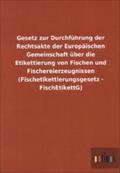 Gesetz zur Durchführung der Rechtsakte der Europäischen Gemeinschaft über die Etikettierung von Fischen und Fischereierzeugnissen (Fischetikettierungsgesetz - FischEtikettG)