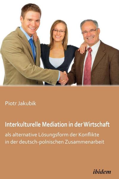 Interkulturelle Mediation in der Wirtschaft als alternative Lösungsform der Konflikte in der deutsch-polnischen Zusammenarbeit