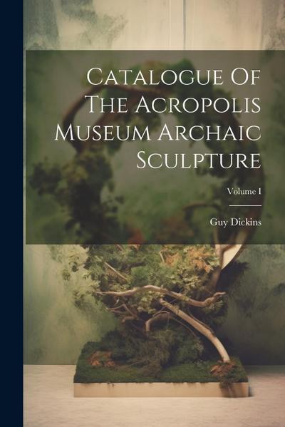 Catalogue Of The Acropolis Museum Archaic Sculpture; Volume I