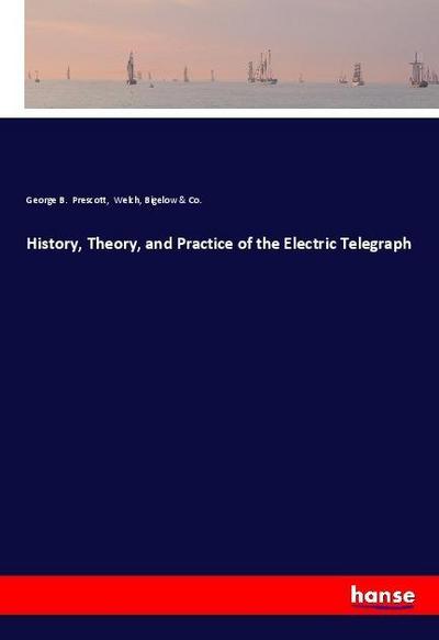 History, Theory, and Practice of the Electric Telegraph