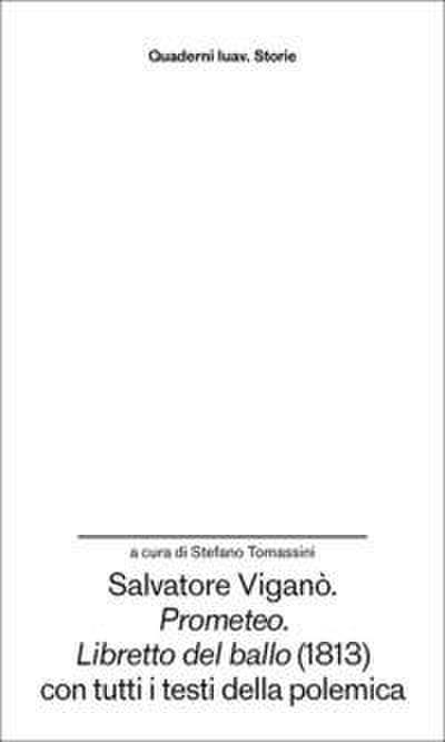 Salvatore Viganò. ’Prometeo’. ’Libretto del ballo’ (1813) con tutti i testi della polemica