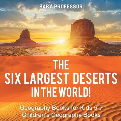 The Six Largest Deserts in the World! Geography Books for Kids 5-7 | Children’s Geography Books