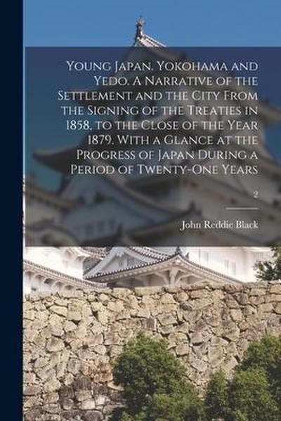 Young Japan. Yokohama and Yedo. A Narrative of the Settlement and the City From the Signing of the Treaties in 1858, to the Close of the Year 1879. Wi