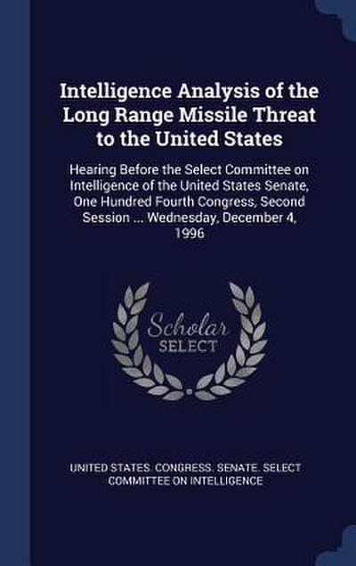 Intelligence Analysis of the Long Range Missile Threat to the United States: Hearing Before the Select Committee on Intelligence of the United States
