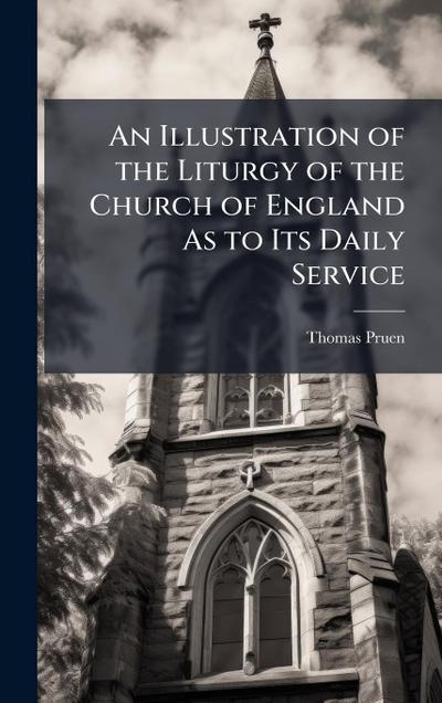 An Illustration of the Liturgy of the Church of England As to Its Daily Service