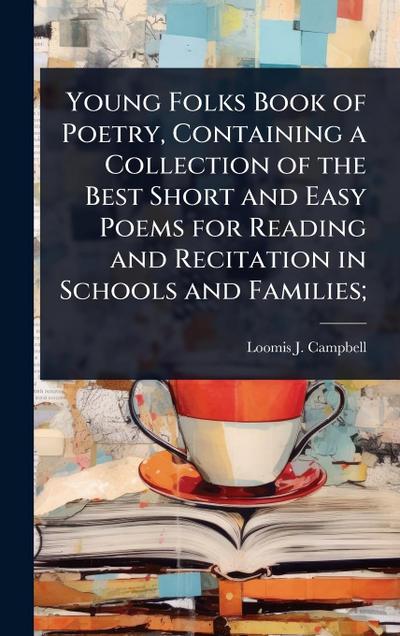 Young Folks Book of Poetry, Containing a Collection of the Best Short and Easy Poems for Reading and Recitation in Schools and Families;