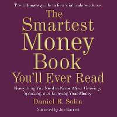 The Smartest Money Book You’ll Ever Read: Everything You Need to Know about Growing, Spending, and Enjoying Your Money