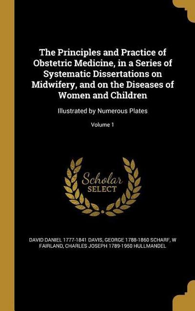 The Principles and Practice of Obstetric Medicine, in a Series of Systematic Dissertations on Midwifery, and on the Diseases of Women and Children