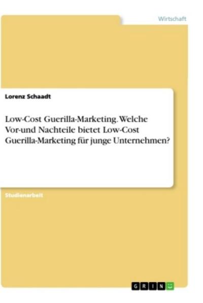 Low-Cost Guerilla-Marketing. Welche Vor-und Nachteile bietet Low-Cost Guerilla-Marketing für junge Unternehmen?
