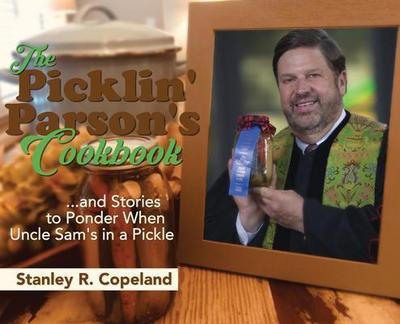 The Picklin’ Parson’s Cookbook...and Stories to Ponder When Uncle Sam’s in a Pickle