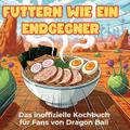 Das inoffizielle Kochbuch für Fans von Dragon Ball