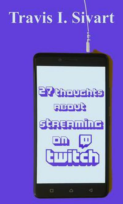 27 Thoughts About Streaming on Twitch